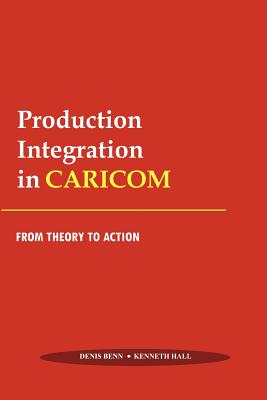 Production Integration in CARICOM, From Theory to Action