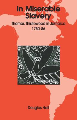 In Miserable Slavery: Thomas Thistlewood in Jamaica 1750-1786
