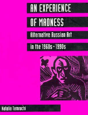 Image for An Experience of Madness: Alternative Russian Art in the 1960S-1990s An Experience of Madness: Alternative Russian Art in the 1960S-1990s
