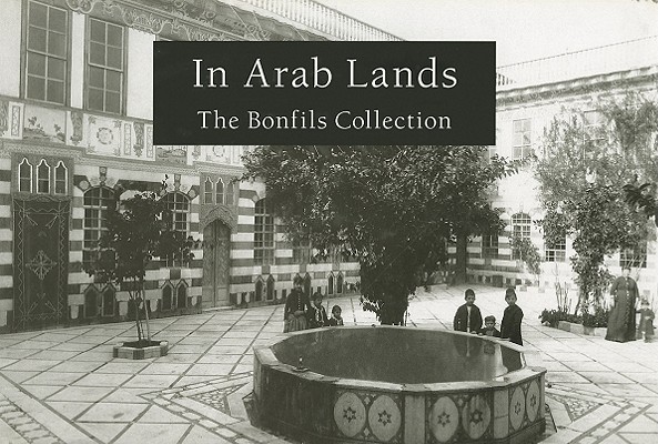 Image for In Arab Lands: The Bonfils Collection of the University of Pennsylvania Museum