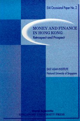 MONEY AND FINANCE IN HONG KONG: RETROSPECT AND PROSPECT (East Asian Inst Contemporary China)