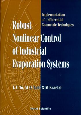 ROBUST NONLINEAR CONTROL OF INDUSTRIAL EVAPORATION SYSTEMS: IMPLEMENTATION OF DIFFERENTIAL GEOMETRIC TECHNIQUES (Chemical Engineering)