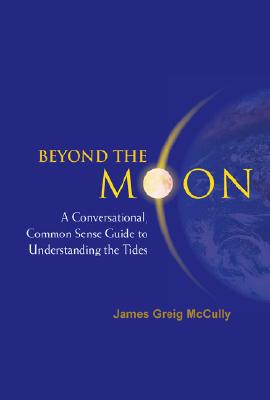 BEYOND THE MOON: A CONVERSATIONAL, COMMON SENSE GUIDE TO UNDERSTANDING THE TIDES