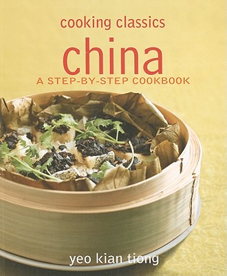 China: A Step-by-Step Cookbook (Cooking Classics) Tiong, Yeo Kian
