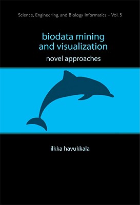 Biodata Mining And Visualization: Novel Approaches (Science, Engineering, and Biology Informatics, 5)