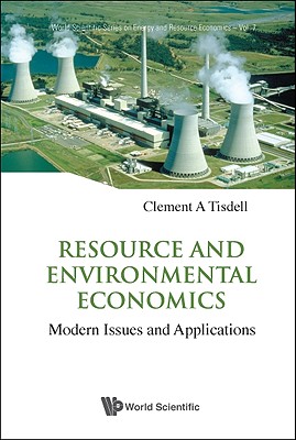 RESOURCE AND ENVIRONMENTAL ECONOMICS: MODERN ISSUES AND APPLICATIONS (World Scientific Series on Energy and Resource Economics, 7)