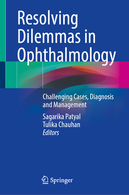 Resolving Dilemmas in Ophthalmology: Challenging Cases, Diagnosis and Management