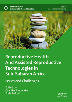 Reproductive Health and Assisted Reproductive Technologies In Sub-Saharan Africa: Issues and Challenges (Sustainable Development Goals Series)