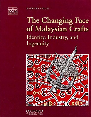 The Changing Face of Malaysian Crafts: Identity, Industry, and Ingenuity (The Asia Collection)