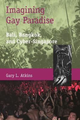 Imagining Gay Paradise: Bali, Bangkok, and Cyber-Singapore