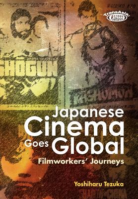 Japanese Cinema Goes Global: Filmworkers' Journeys (TransAsia: Screen Cultures)