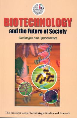 Biotechnology and the Future of Society: Challenges and Opportunities (Emirates Center for Strategic Studies and Research)