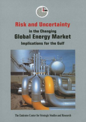 Risk and Uncertainty in the Changing Global Energy Market: Implications for the Gulf (Emirates Center for Strategic Studies And Research)