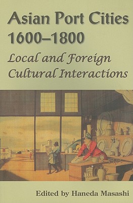 Asian Port Cities, 1600-1800: Local and Foreign Cultural Interactions