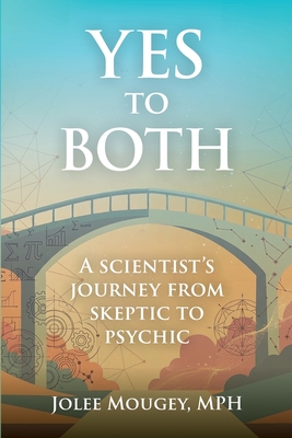Yes to Both: A Scientist's Journey from Skeptic to Psychic
