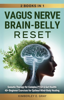 Vagus Nerve Brain-Belly Reset (2 Books in 1): Somatic Therapy for Complex PTSD & Gut Health: 40+ Beginner Exercises for Optimal Mind-Body Healing.