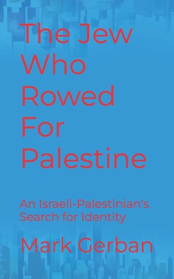 Jew Who Rowed For Palestine: An Israeli-Palestinian's Search for Identity