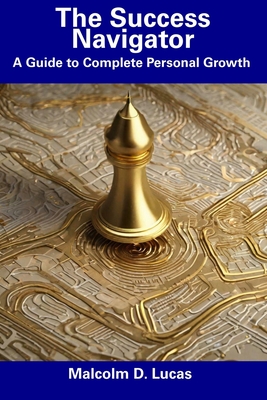 The Success Navigator: A Guide to Complete Personal Growth