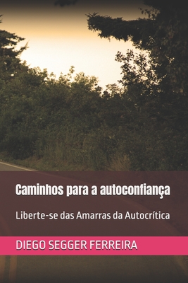 Caminhos para a autoconfiana: Liberte-se das Amarras da Autocrtica