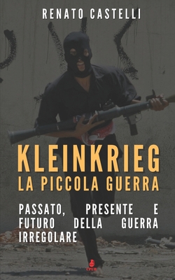 Kleinkrieg: la piccola guerra: Passato, presente e futuro della guerra irregolare