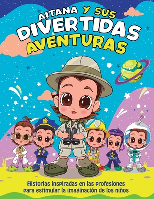 Aitana y sus divertidas aventuras: Historias inspiradas en las profesiones para estimular la imaginacin de los nios