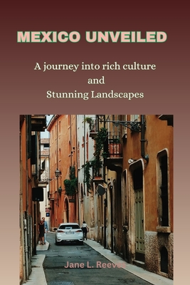 Mexico Unveiled: A journey into rich culture and Stunning Landscapes (Travel guide)