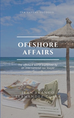 Offshore Affairs: Tax Havens Decoded: The Offshore World Explained by an International Tax Lawyer