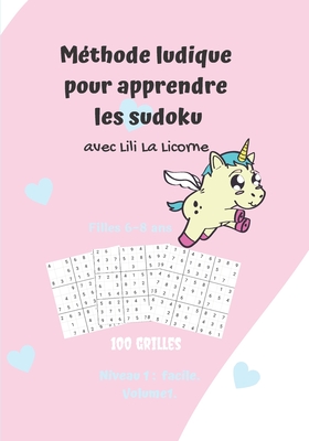 Mthode ludique pour apprendre les sudoku avec Lili La Licorne.100 grilles, filles 6-8 ans, niveau1: facile, volume 1: Carnet de jeux pour enfants ave