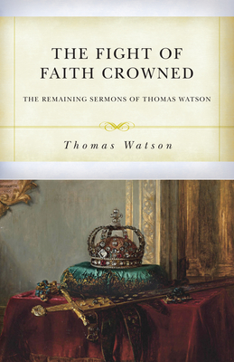 Fight of Faith Crowned: The Remaining Sermons of Thomas Watson