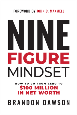 Nine-Figure Mindset: How to Go from Zero to Over $100 Million in Net Worth