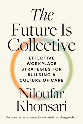 Future Is Collective: Effective Workplace Strategies for Building a Culture of Care--Frameworks and Practices for Nonprofits and Changemaker